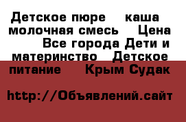 Детское пюре  , каша , молочная смесь  › Цена ­ 15 - Все города Дети и материнство » Детское питание   . Крым,Судак